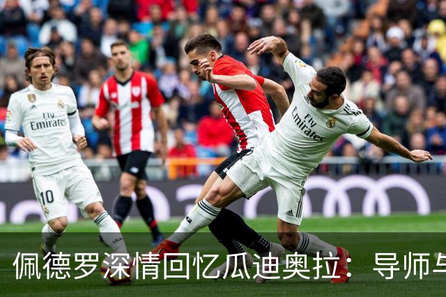 佩德罗深情回忆瓜迪奥拉：导师与人生启蒙者